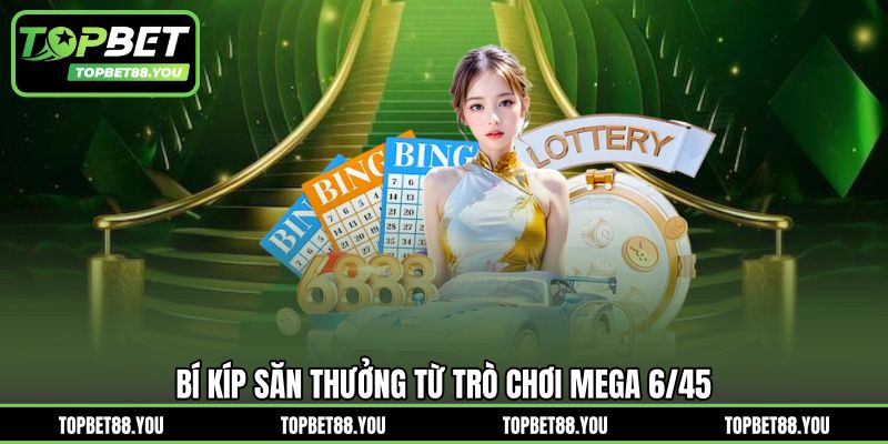 Bí kíp săn thưởng từ trò chơi Mega 6/45
