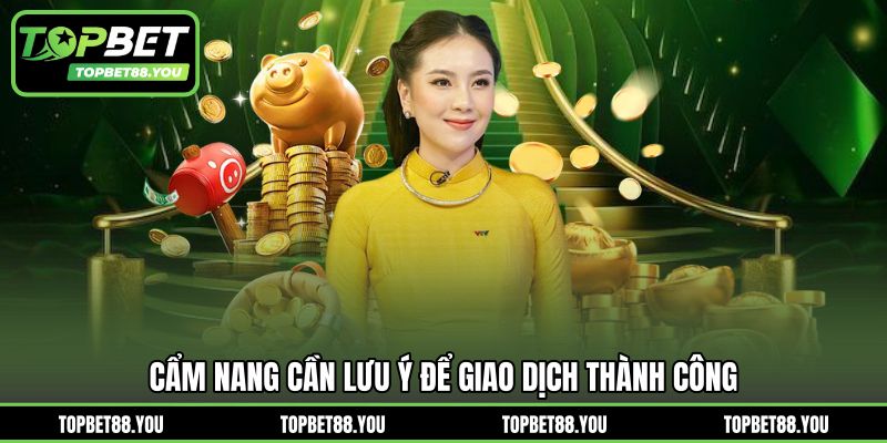 Cẩm nang cần lưu ý để giao dịch thành công