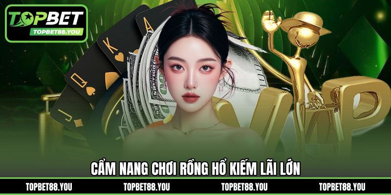 Cẩm nang chơi Rồng Hổ kiếm lãi lớn