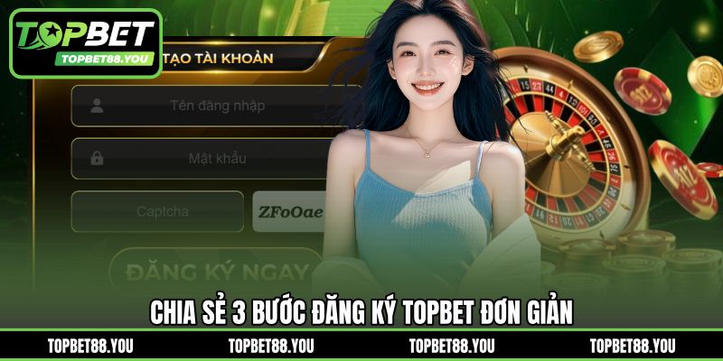 Chia sẻ 3 bước đăng ký TOPBET đơn giản