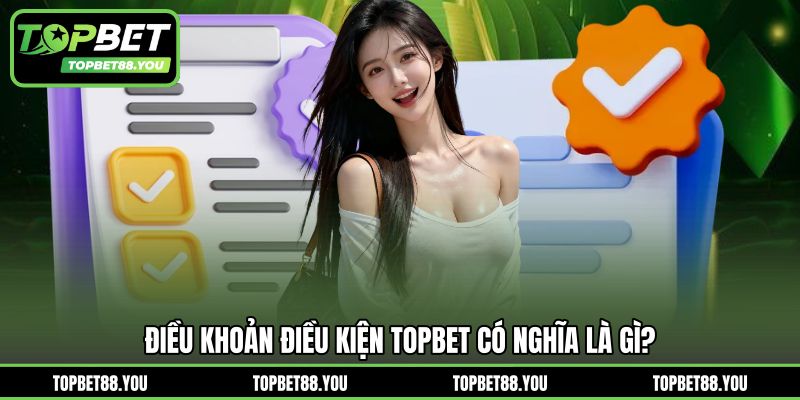Điều khoản điều kiện TOPBET có nghĩa là gì?