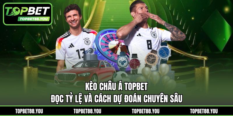Kèo Châu Á TOPBET - Đọc Tỷ Lệ Và Cách Dự Đoán Chuyên Sâu