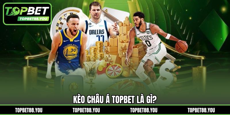 Kèo châu Á TOPBET là gì?