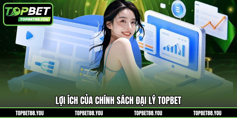 Lợi ích của chính sách đại lý TOPBET