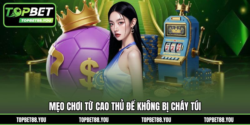 Mẹo chơi từ cao thủ để không bị cháy túi