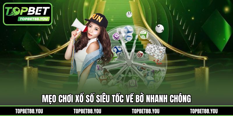 Mẹo chơi xổ số siêu tốc về bờ nhanh chóng