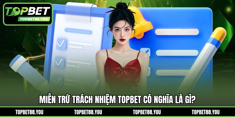 Miễn trừ trách nhiệm TOPBET có nghĩa là gì?