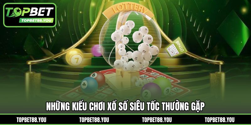 Những kiểu chơi xổ số siêu tốc thường gặp
