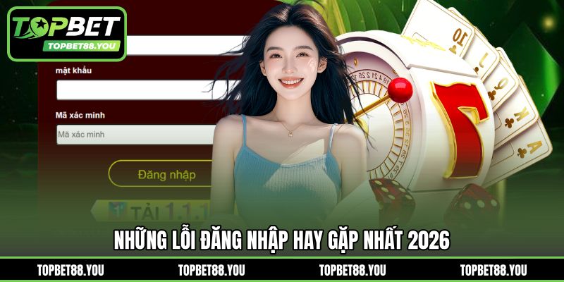 Những lỗi đăng nhập hay gặp nhất 2026