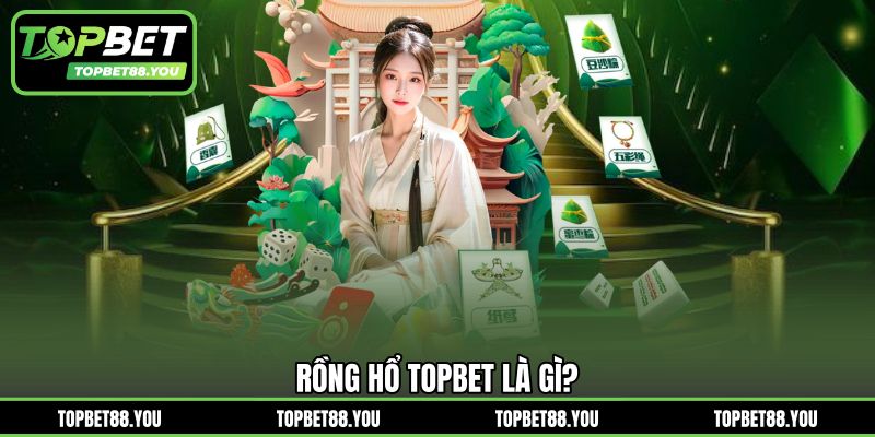 Rồng Hổ TOPBET là gì?
