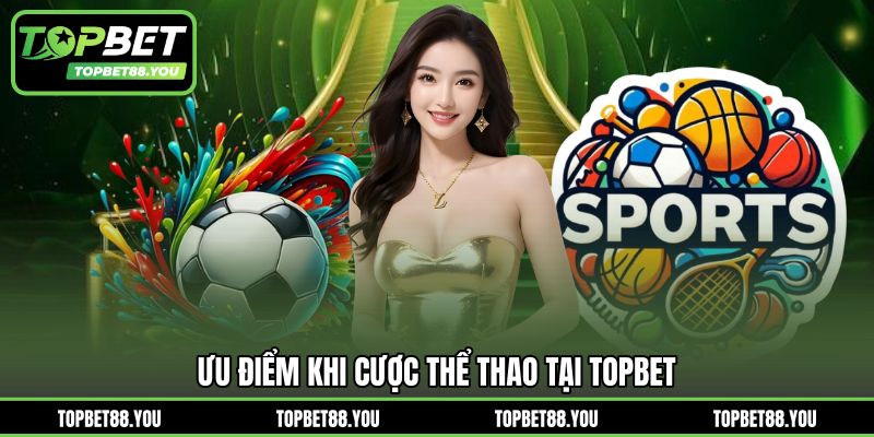Ưu điểm khi cược thể thao tại TOPBET