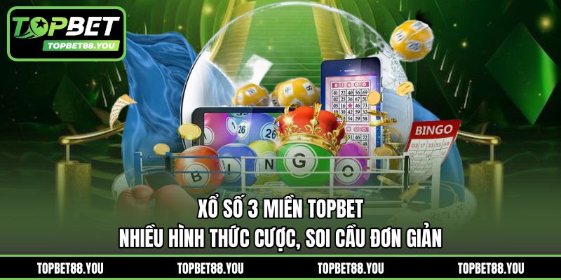 Xổ Số 3 Miền TOPBET - Nhiều Hình Thức Cược, Soi Cầu Đơn Giản